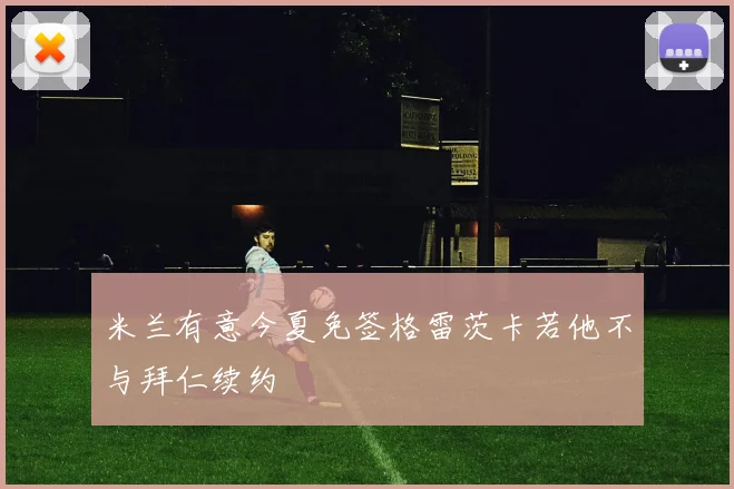 米兰有意今夏免签格雷茨卡若他不与拜仁续约