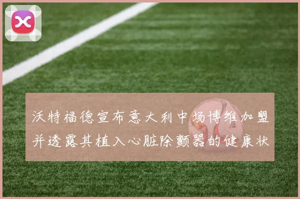 沃特福德宣布意大利中场博维加盟并透露其植入心脏除颤器的健康状况