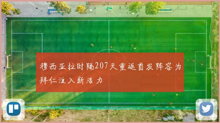 穆西亚拉时隔207天重返首发阵容为拜仁注入新活力